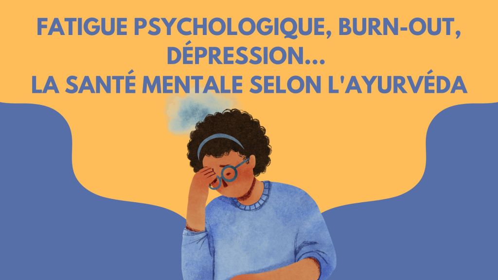 Fatigue Psychologique, Burn-Out, Dépression… La Santé Mentale selon l’Ayurvéda